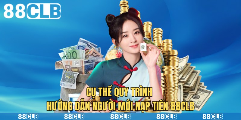 Cụ thể quy trình hướng dẫn người mới nạp tiền 88CLB