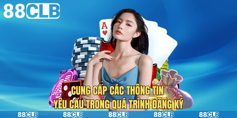 Cung cấp các thông tin yêu cầu trong quá trình đăng ký