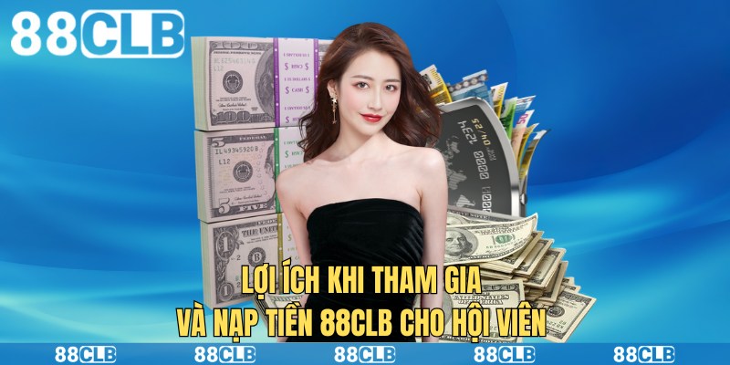 Lợi ích khi tham gia và nạp tiền 88CLB cho hội viên 