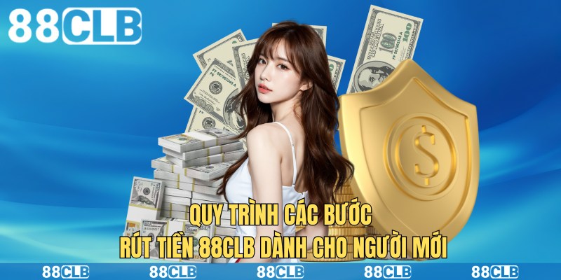 Quy trình các bước rút tiền 88CLB dành cho người mới